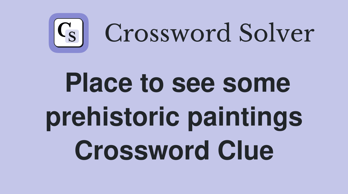 Place to see some prehistoric paintings Crossword Clue