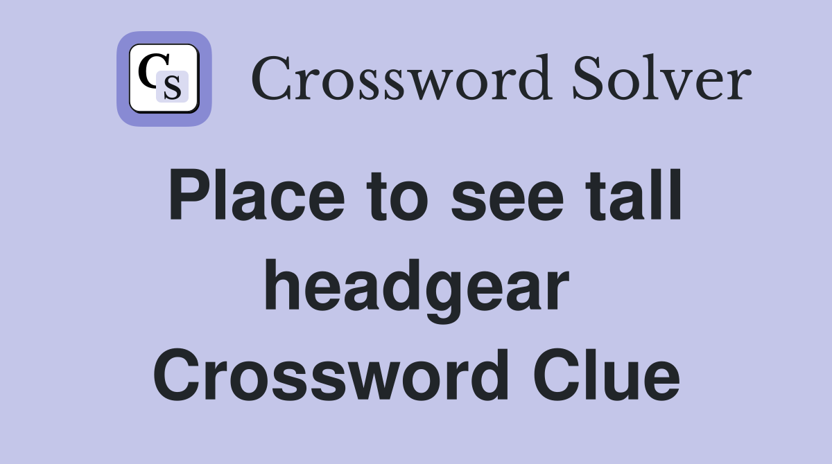 Place to see tall headgear Crossword Clue