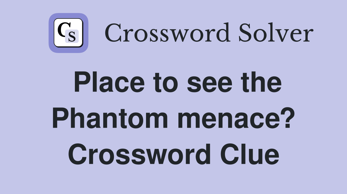 Place to see the Phantom menace? Crossword Clue