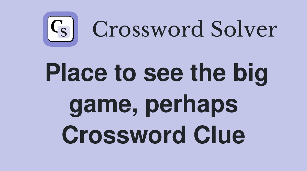 Place to see the big game, perhaps Crossword Clue