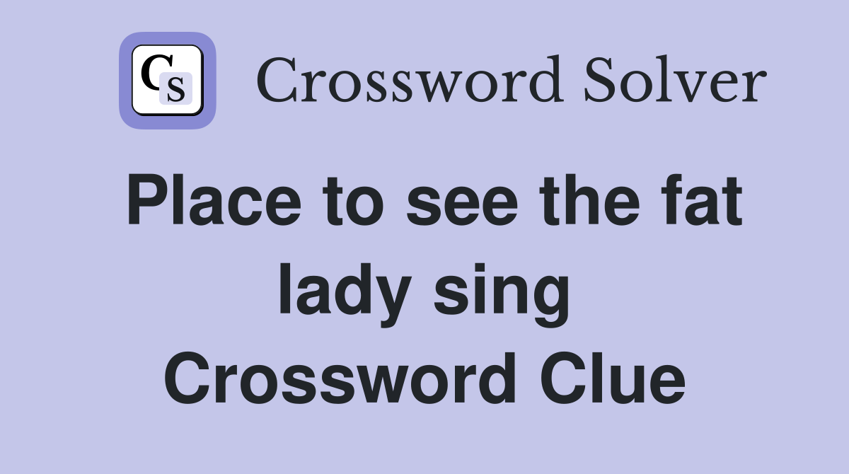 Place to see the fat lady sing Crossword Clue