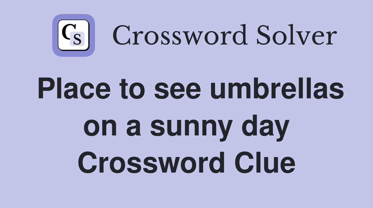 Place to see umbrellas on a sunny day Crossword Clue