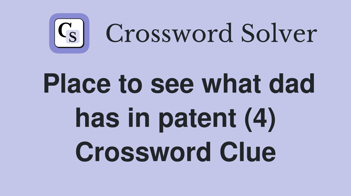 Place to see what dad has in patent (4) Crossword Clue