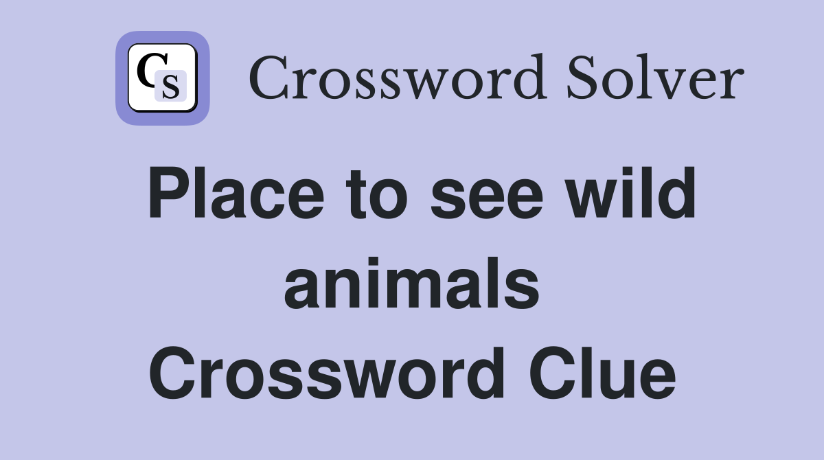 Place to see wild animals Crossword Clue