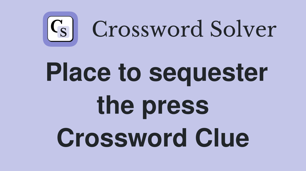 Place to sequester the press Crossword Clue