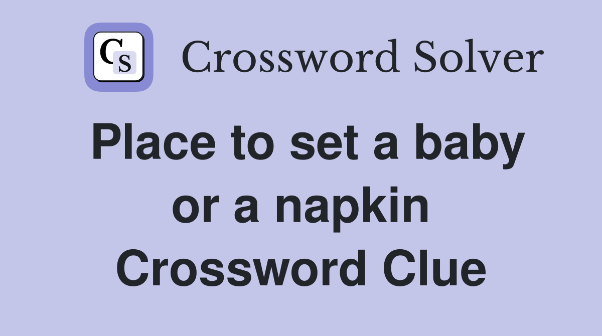 Place to set a baby or a napkin Crossword Clue