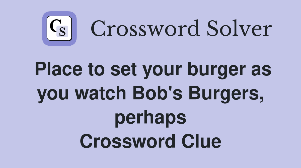 Place to set your burger as you watch Bob's Burgers, perhaps Crossword Clue