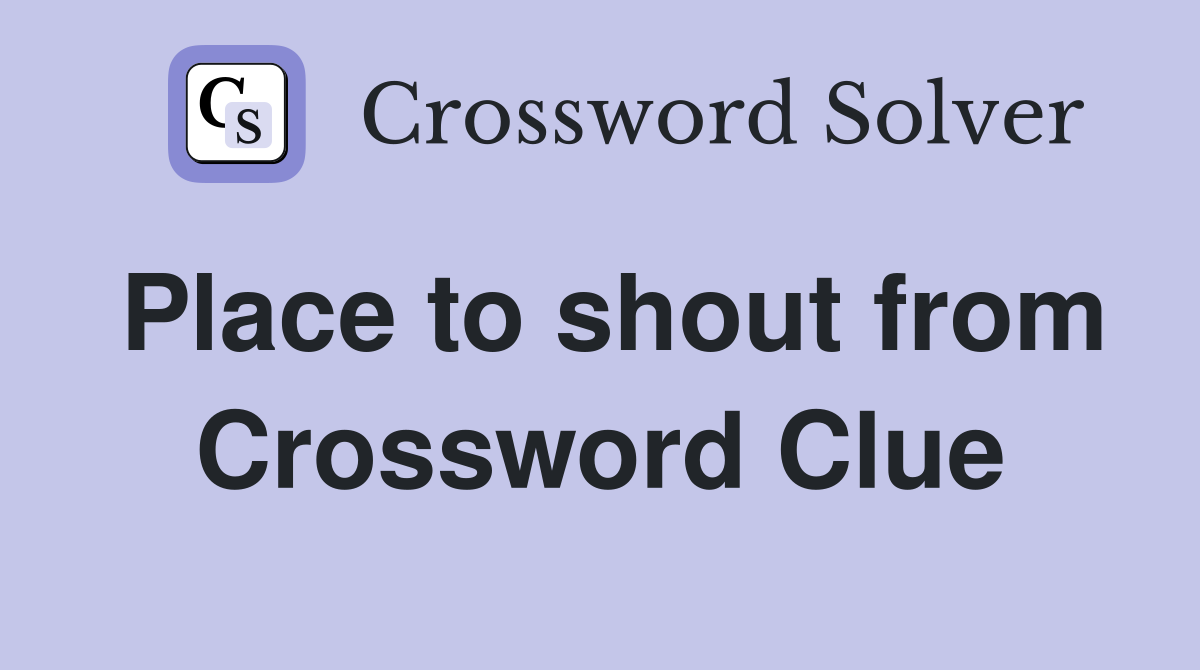 Place to shout from Crossword Clue