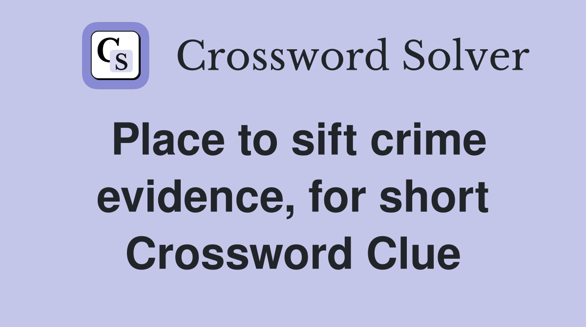 Place to sift crime evidence, for short Crossword Clue