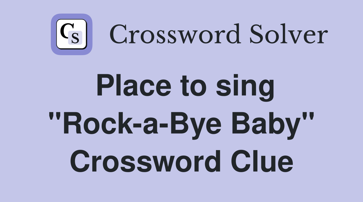 Place to sing "Rock-a-Bye Baby" Crossword Clue