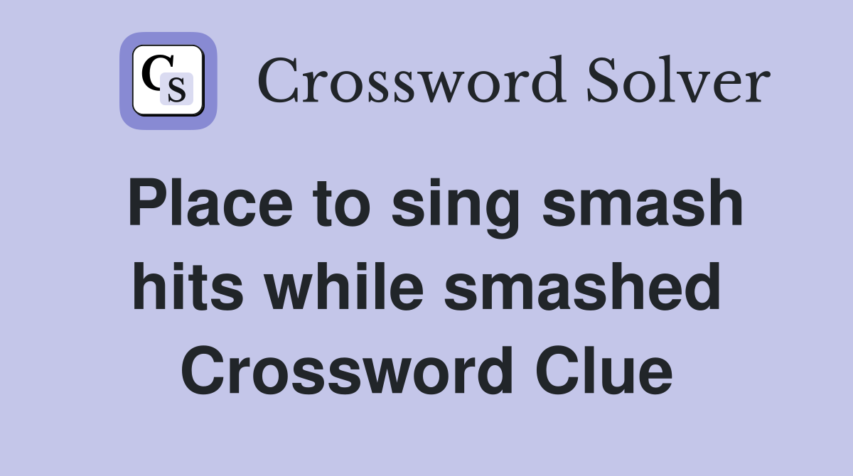 Place to sing smash hits while smashed Crossword Clue