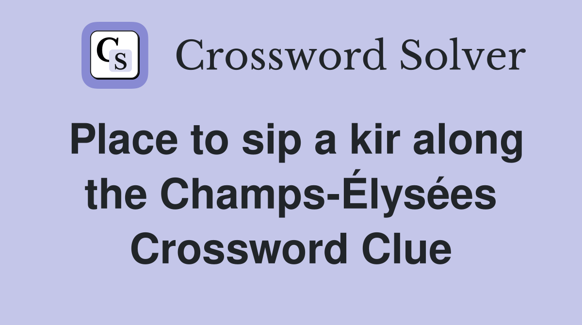 Place to sip a kir along the Champs-Élysées Crossword Clue