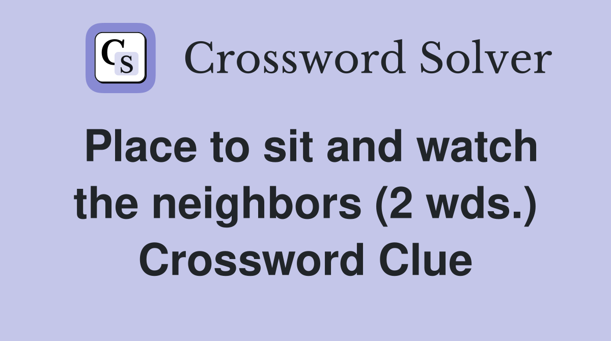 Place to sit and watch the neighbors (2 wds.) Crossword Clue