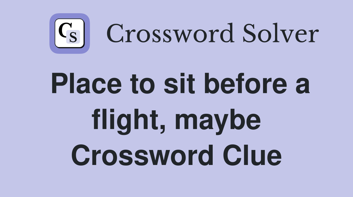 Place to sit before a flight, maybe Crossword Clue