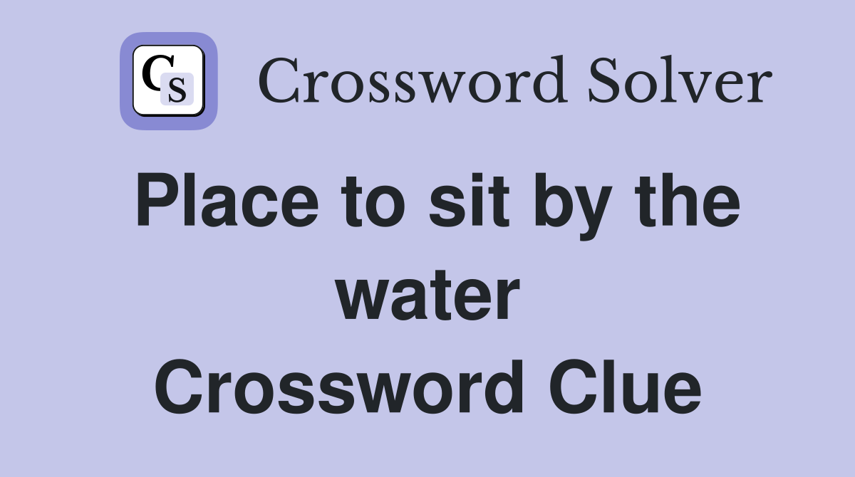 Place to sit by the water Crossword Clue
