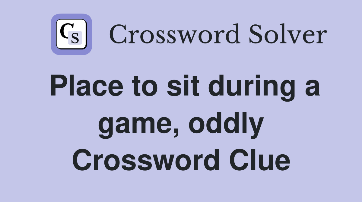 Place to sit during a game, oddly Crossword Clue