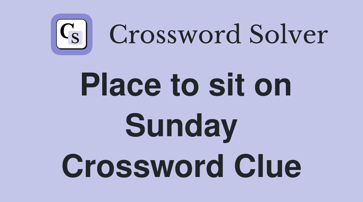 Place to sit on Sunday Crossword Clue