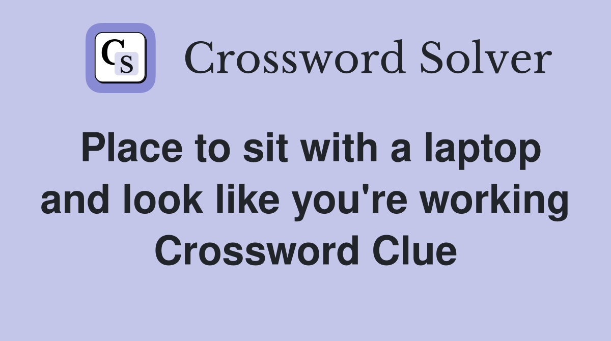 Place to sit with a laptop and look like you're working Crossword Clue