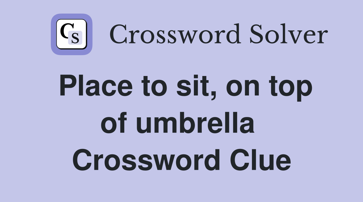 Place to sit, on top of umbrella  Crossword Clue