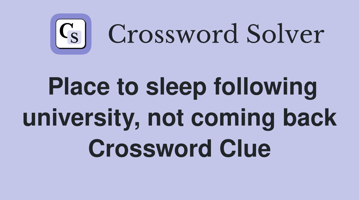 Place to sleep following university, not coming back Crossword Clue