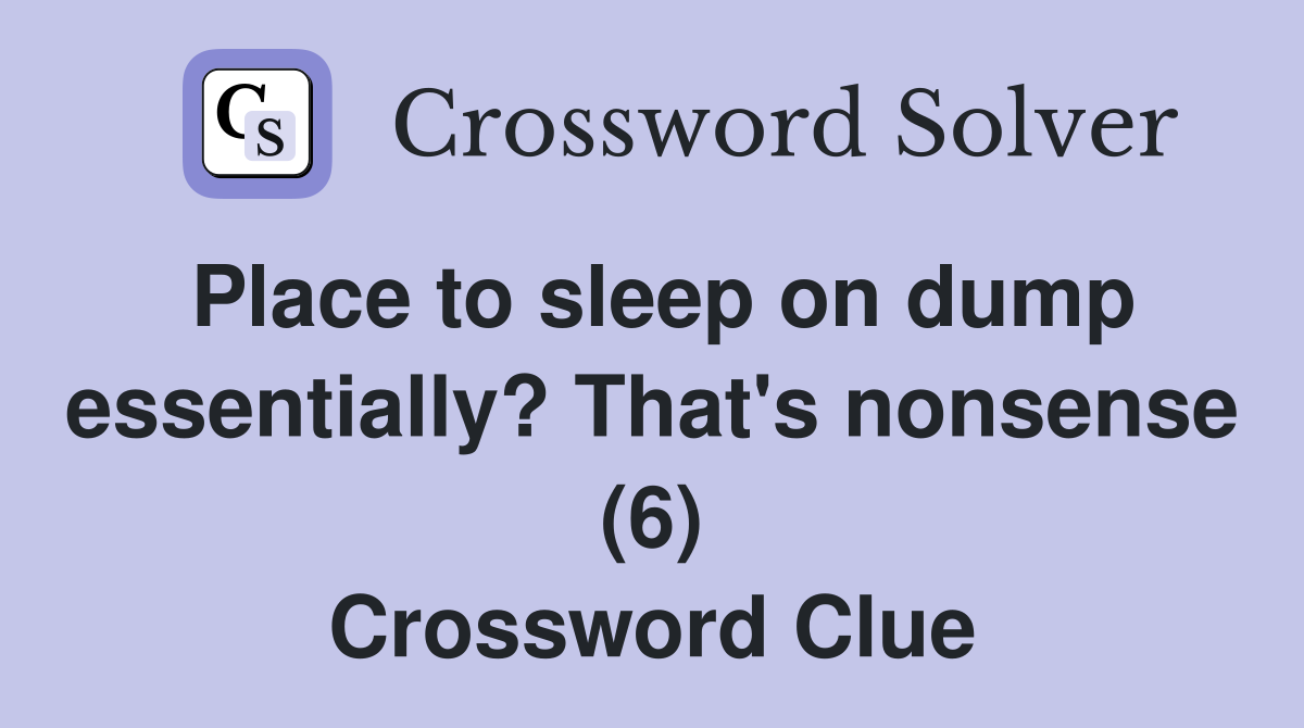 Place to sleep on dump essentially? That's nonsense (6) Crossword Clue