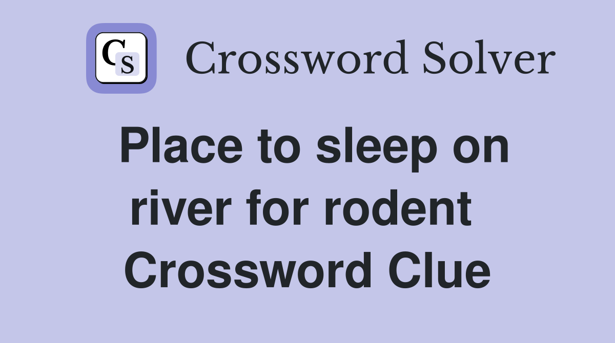 Place to sleep on river for rodent  Crossword Clue