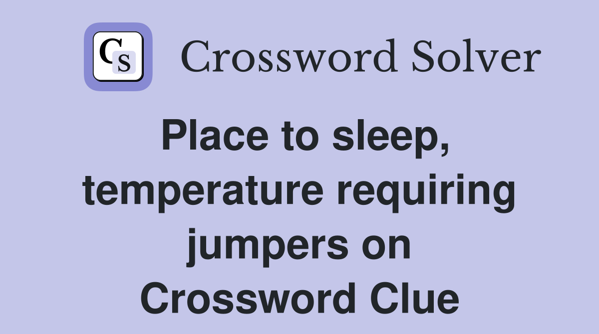 Place to sleep, temperature requiring jumpers on Crossword Clue