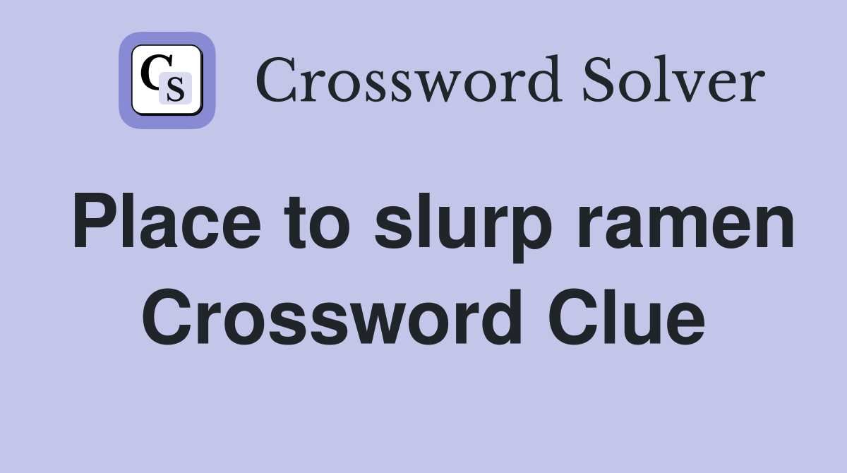 Place to slurp ramen Crossword Clue