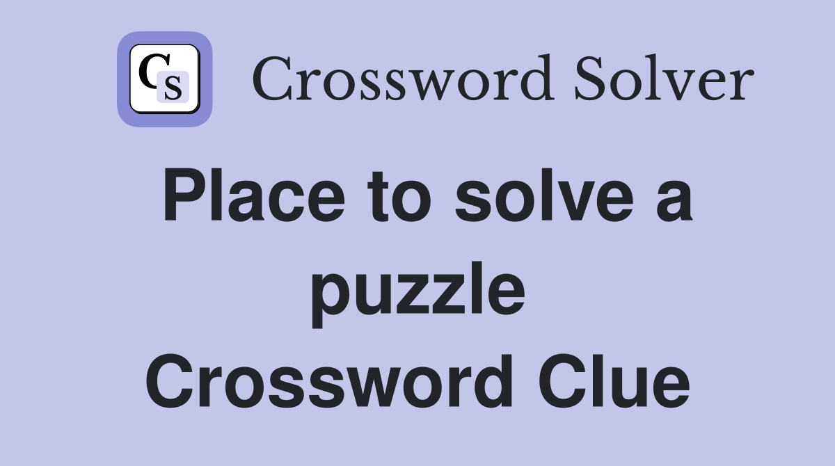 Place to solve a puzzle Crossword Clue