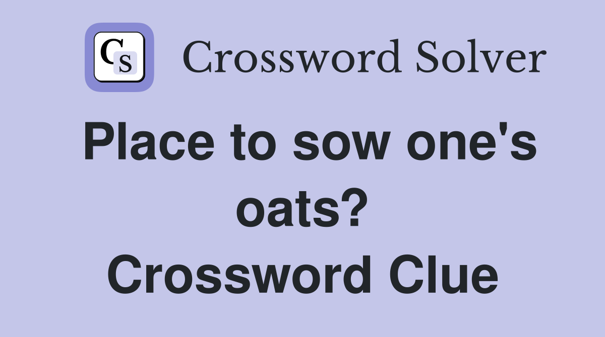 Place to sow one's oats? Crossword Clue