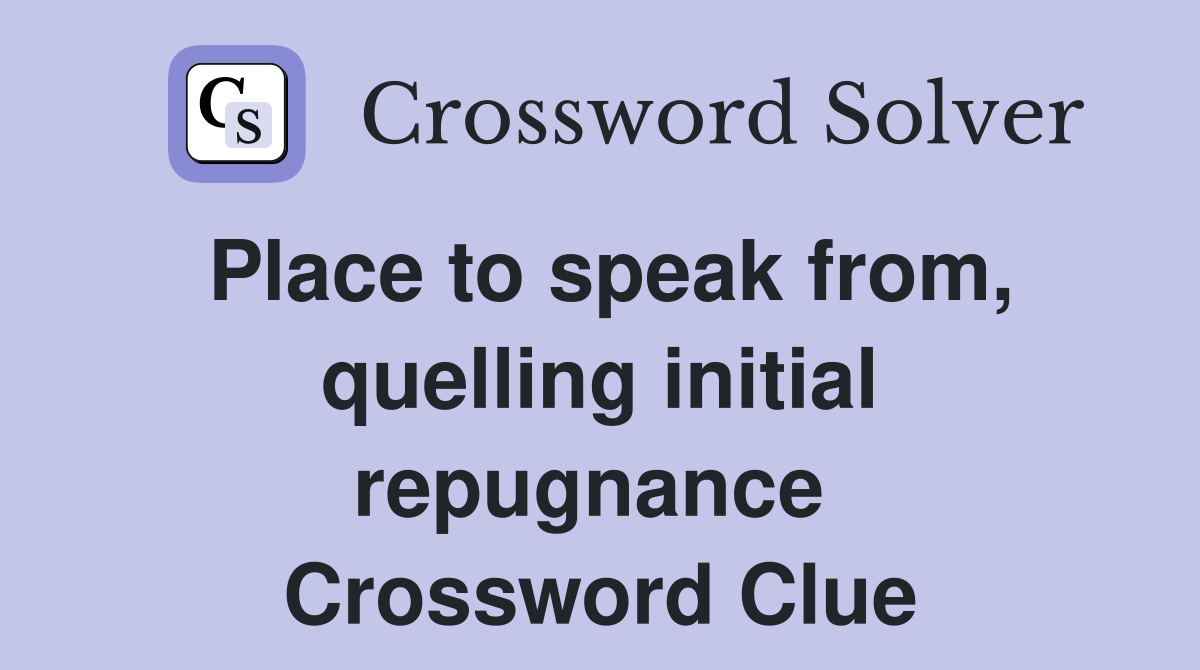 Place to speak from, quelling initial repugnance  Crossword Clue