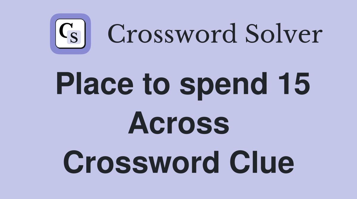 Place to spend 15 Across Crossword Clue