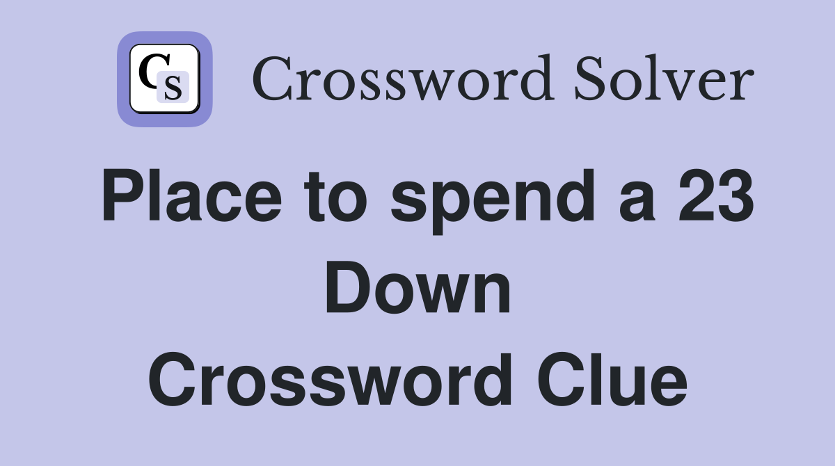 Place to spend a 23 Down Crossword Clue