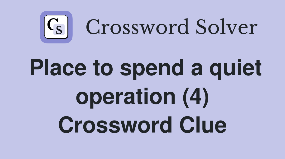 Place to spend a quiet operation (4) Crossword Clue