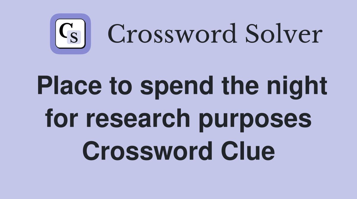 Place to spend the night for research purposes Crossword Clue