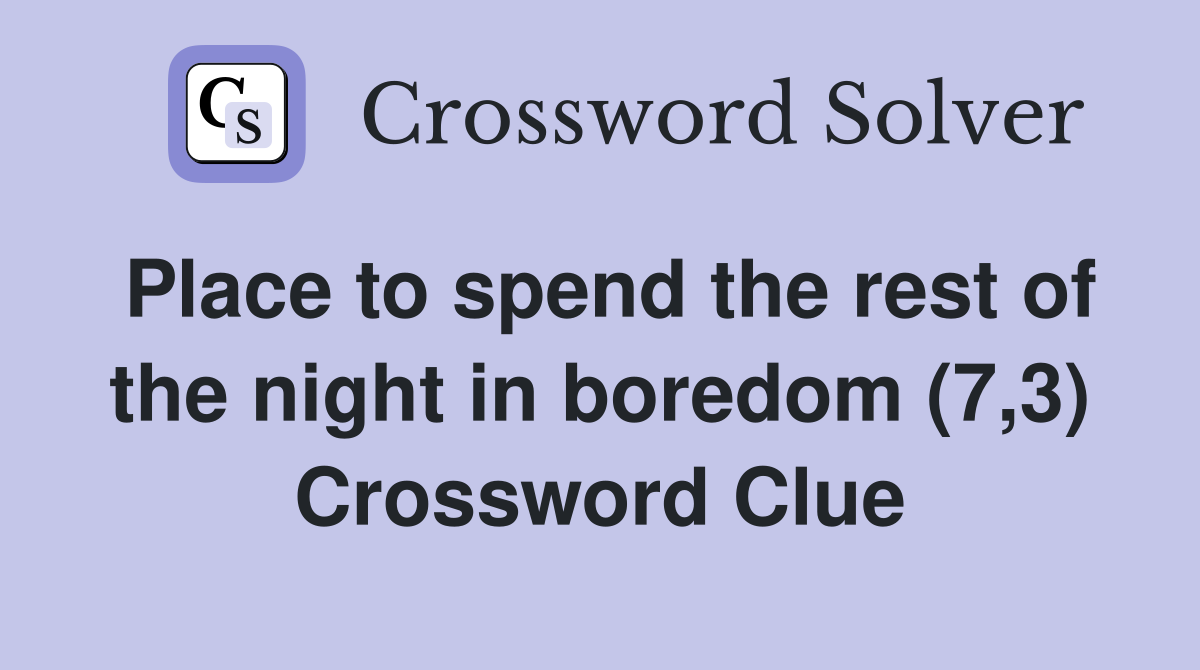 Place to spend the rest of the night in boredom (7,3) Crossword Clue