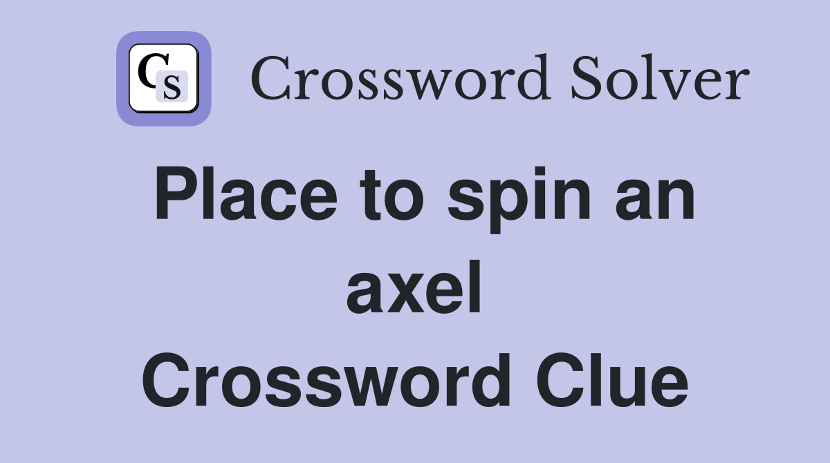 Place to spin an axel Crossword Clue