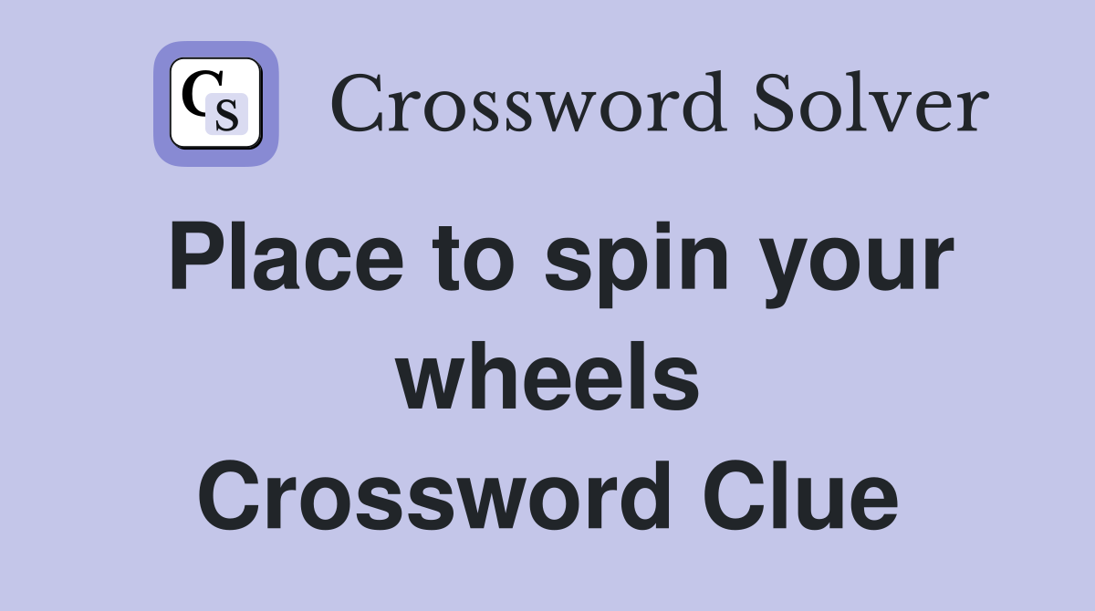 Place to spin your wheels Crossword Clue