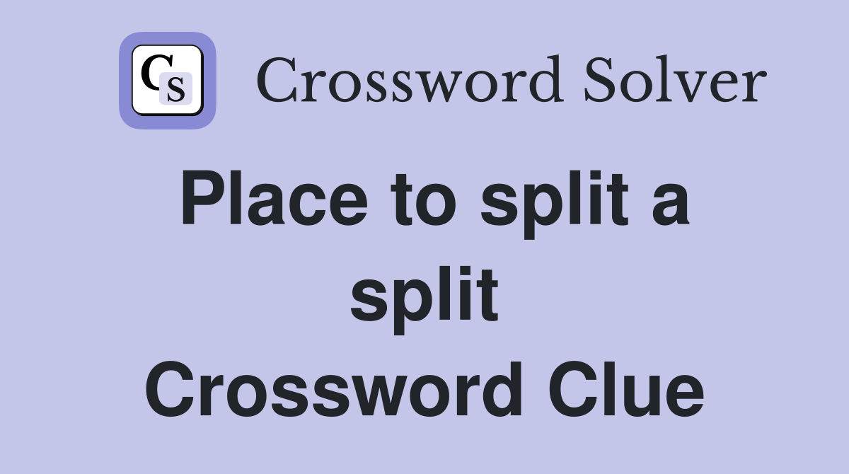 Place to split a split Crossword Clue