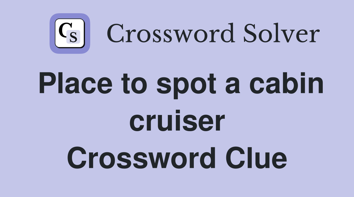 Place to spot a cabin cruiser Crossword Clue