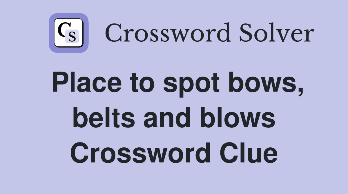 Place to spot bows, belts and blows Crossword Clue
