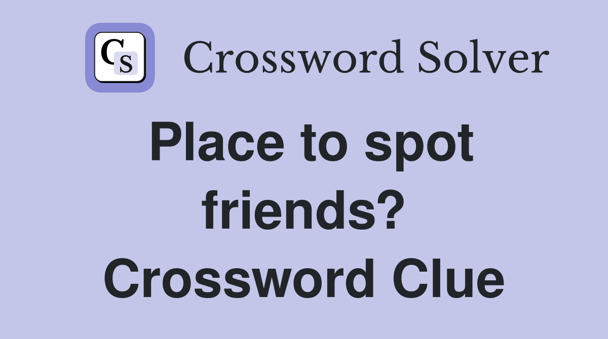 Place to spot friends? Crossword Clue