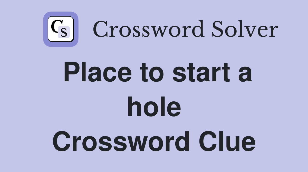 Place to start a hole Crossword Clue