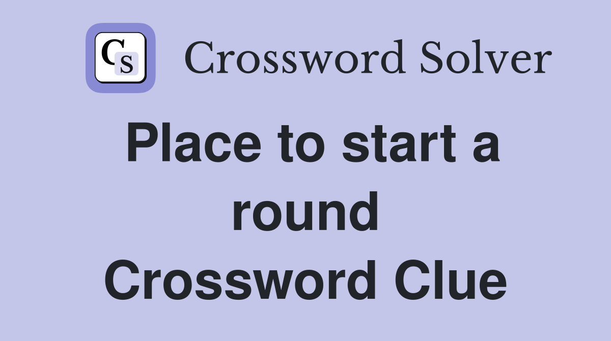 Place to start a round Crossword Clue