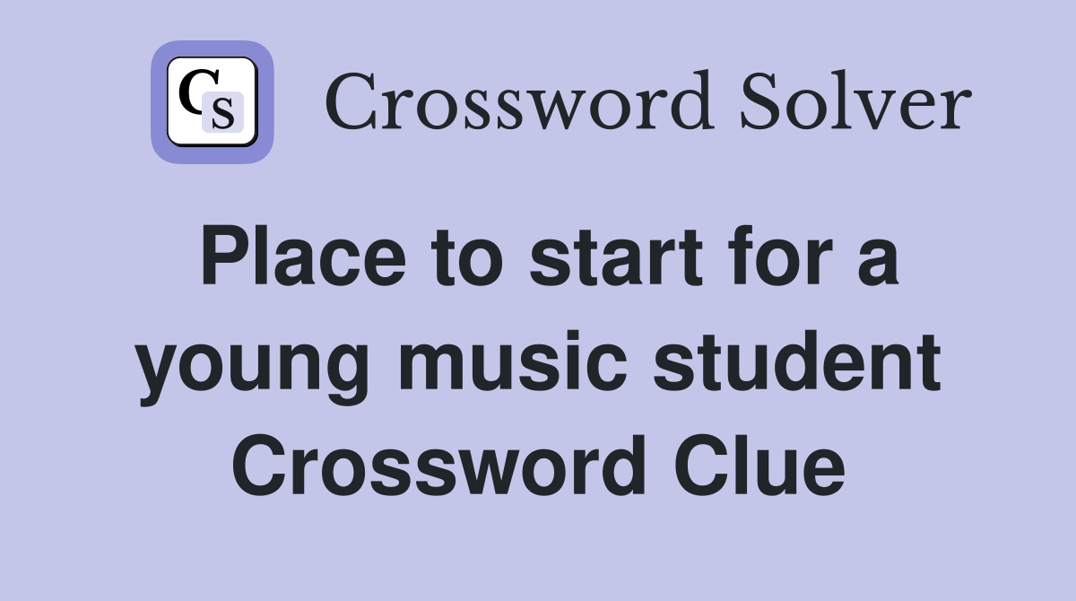 Place to start for a young music student Crossword Clue