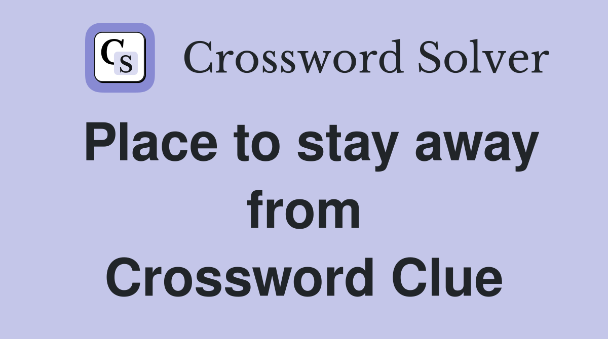 Place to stay away from Crossword Clue