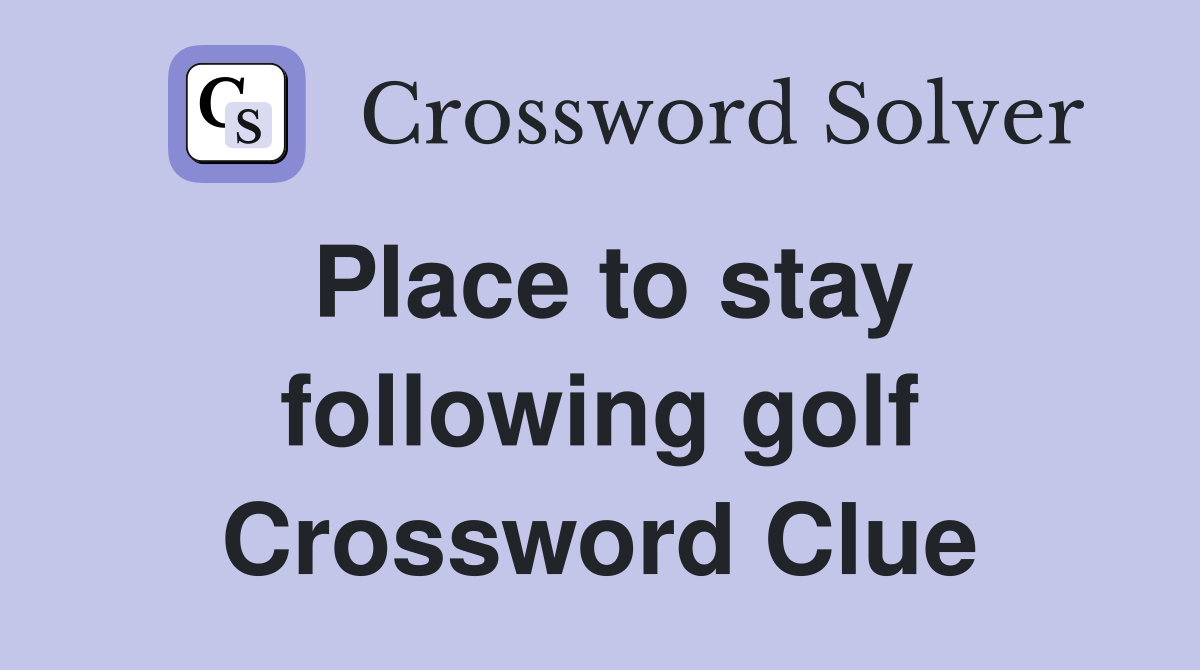 Place to stay following golf Crossword Clue