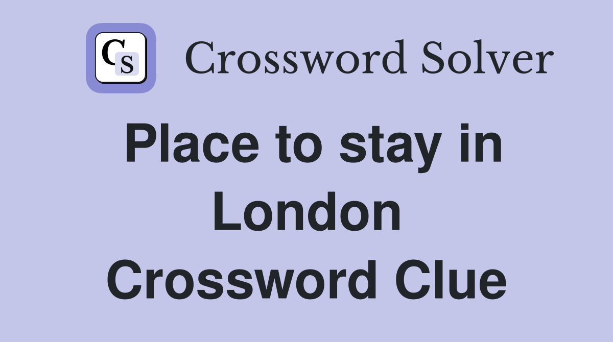 Place to stay in London Crossword Clue