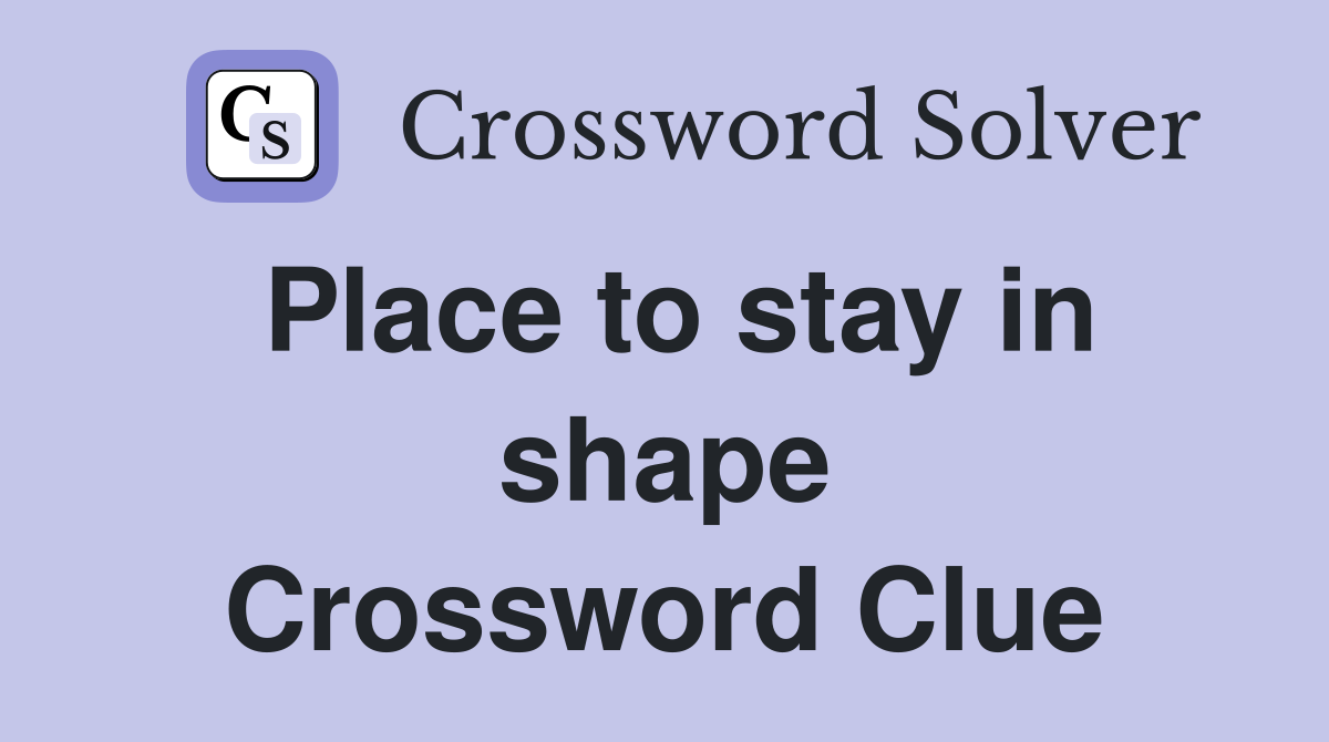 Place to stay in shape Crossword Clue