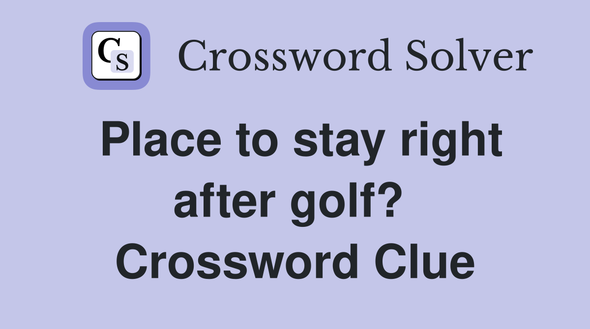 Place to stay right after golf?  Crossword Clue